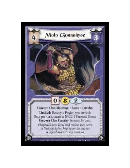 Moto Gonnohyoe  - Unicorn Clan Madman · Bushi · Cavalry. Limited: Destroy a Region you control: Once per turn, create a 2F/2C 1 