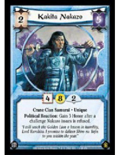Kakita Nakazo  - Crane Clan Samurai . Unique Political Reaction: Gain 3 Honor after a challenge Nakazo issues is refused.