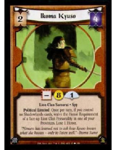 Ikoma Kyuso  - Lion Clan Samurai * SpyPolitical Limited: Once per turn, if you control no Shadowlands cards, waive the Honor Req