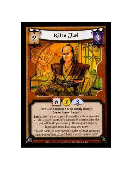 Kitsu Juri  - Lion Clan Shugenja . Kitsu Family Daimyo Sodan Senzo . Unique Battle: Bow Juri to target a Personality with an Anc