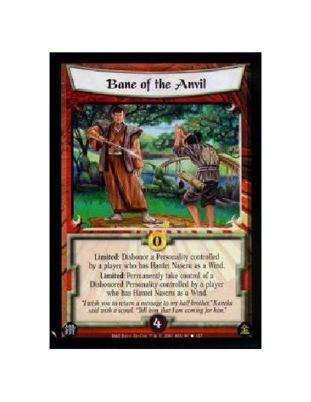 Bane of the Anvil  - Limited: Dishonor a Personality controlled by a player who has Hantei Naseru as a Wind.Limited: Permanently