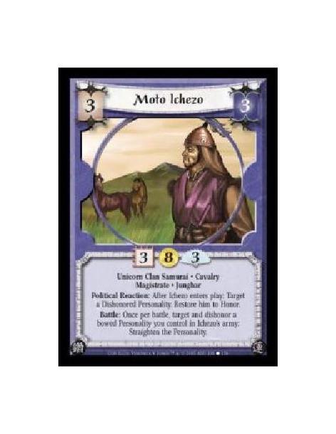 Moto Ichezo (Spanish)  - Unicorn Clan Samurai · Cavalry · Magistrate · Junghar. Political Reaction: After Ichezo enters play: Ta