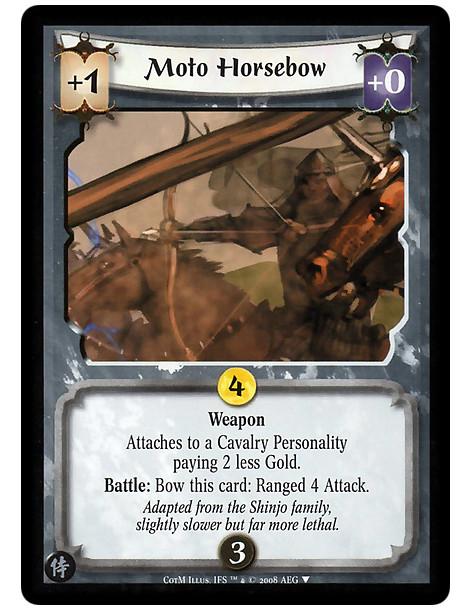 Moto Horsebow  - Weapon  Attaches to a Cavalry Personality paying 2 less Gold.  Battle: Bow this card: Ranged 4 Attack.  Battle: