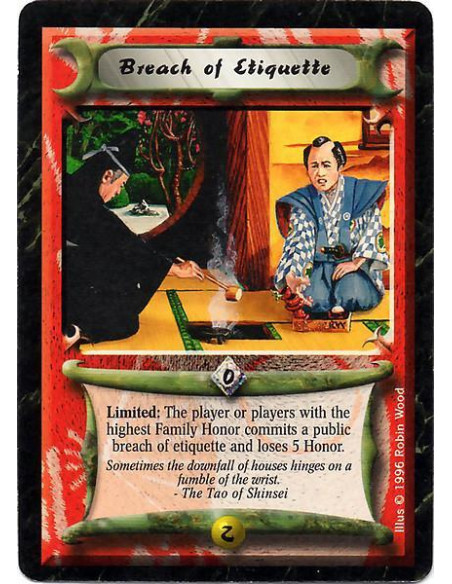 Breach of Etiquette  - Limited: The player (or players) with the most Family Honor commits a public breach of etiquette and lose