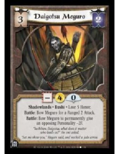 Daigotsu Meguro  - Shadowlands . Bushi . Lose 5 Honor. Battle: Bow Meguro for a Ranged 2 Attack. Battle: Bow Meguro to permanent