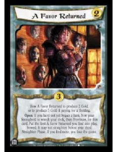 A Favor Returned  - Bow A Favor Returned to produce 2 Gold, or to produce 3 Gold if paying for a Holding. Open: If you have not