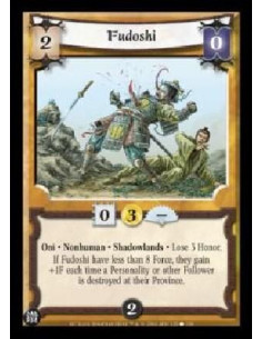 Fudoshi  - Oni . Nonhuman . Shadowlands . Lose 3 Honor. If Fudoshi have less than 8 Force, they gain +1F each time a Personality