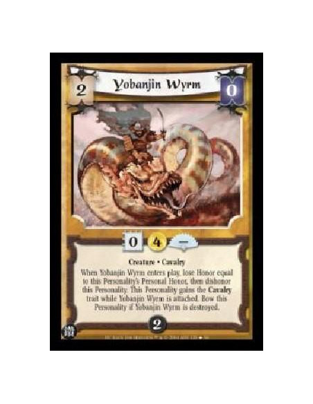 Yobanjin Wyrm  - Creature . Cavalry When Yobanjin Wyrm enters play, lose Honor equal to this Personality's Personal Honor, then 