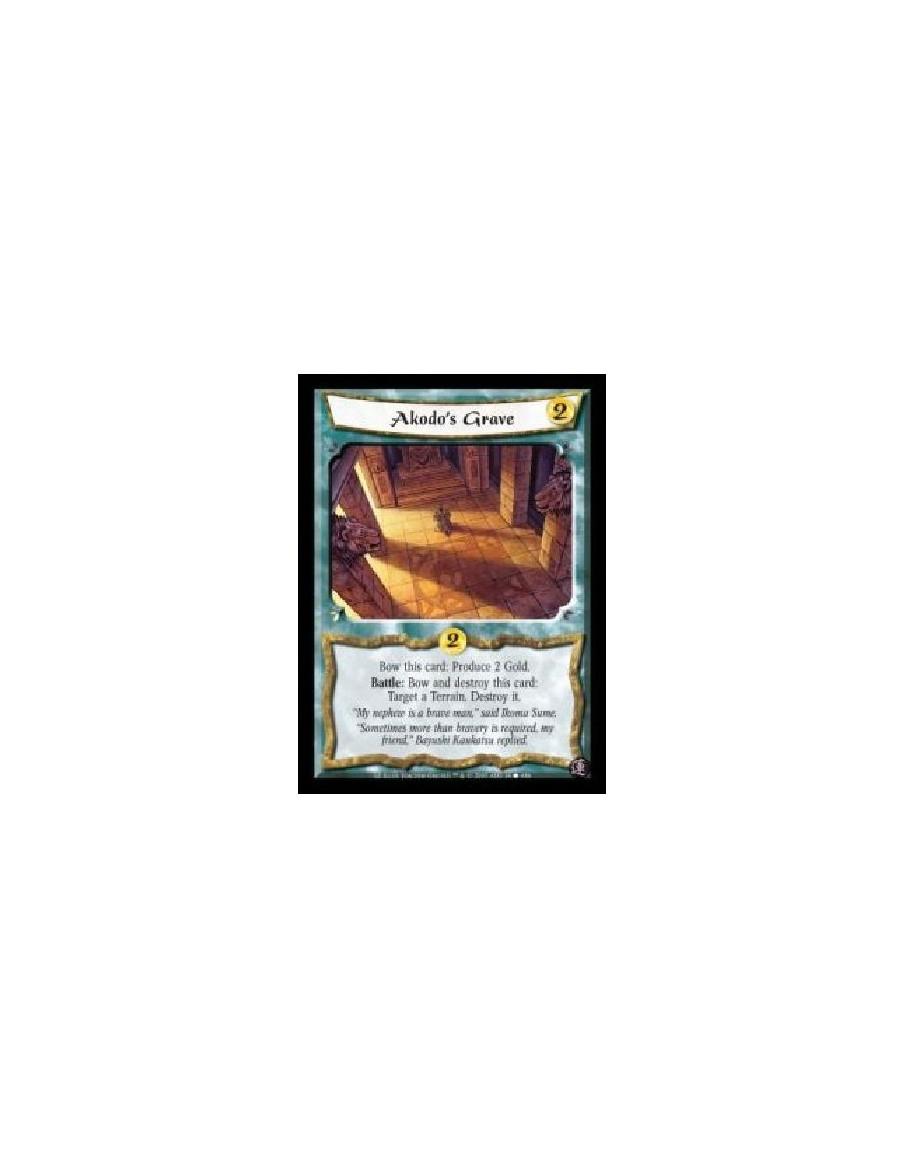 Akodo's Grave  - Bow this card: Produce 2 Gold. Battle: Bow and destroy this card: Target a Terrain. Destroy it.