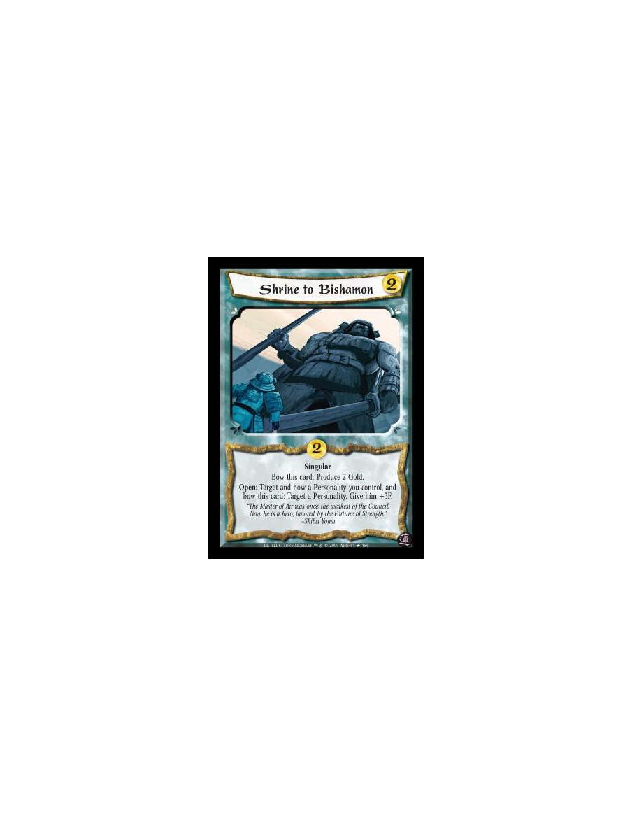 Shrine to Bishamon  - Singular. Bow this card: Produce 2 Gold. Open: Target and bow a Personality you control, and bow this card