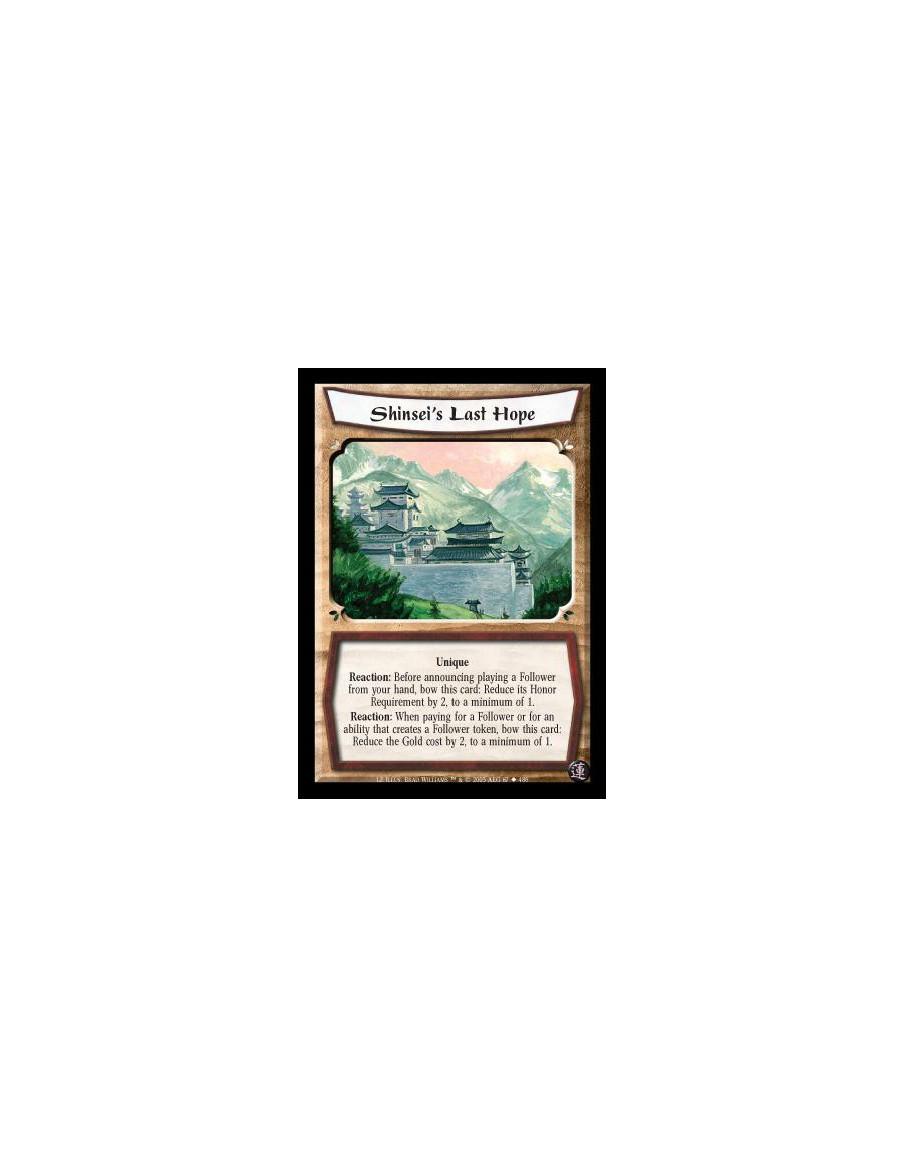 Shinsei's Last Hope  - Unique. Reaction: Before announcing playing a Follower from your hand, bow this card: Reduce its Honor Re