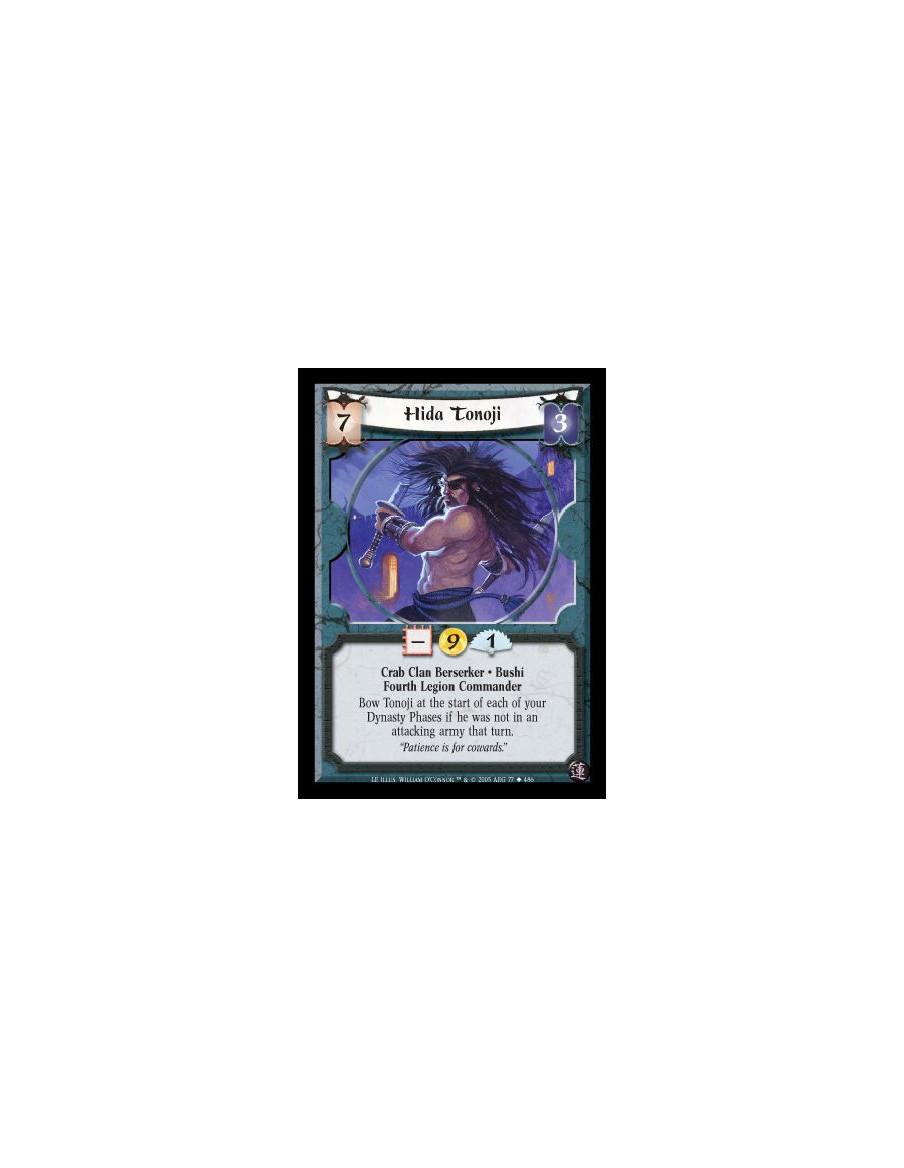 Hida Tonoji  - Crab Clan Berserker · Bushi · Fourth Legion Commander. Bow Tonoji at the start of each of your Dynasty Phases if 
