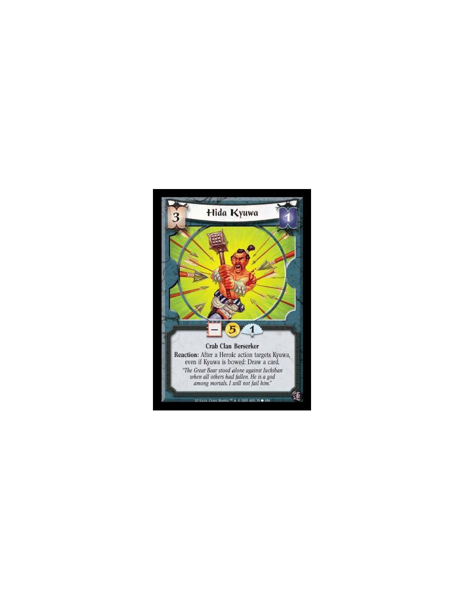Hida Kyuwa  - Crab Clan Berserker. Reaction: After a Heroic action targets Kyuwa, even if Kyuwa is bowed: Draw a card.