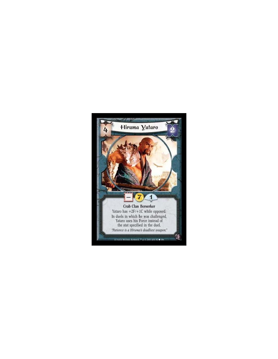 Hiruma Yataro (Spanish)  - Crab Clan Berserker. Yataro has +2F/+1C while opposed. In duels in which he was challenged, Yataro us
