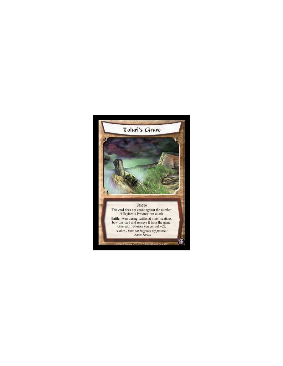 Toturi's Grave  - Unique. This card does not count against the number of Regions a Province can attach. Battle: Even during batt
