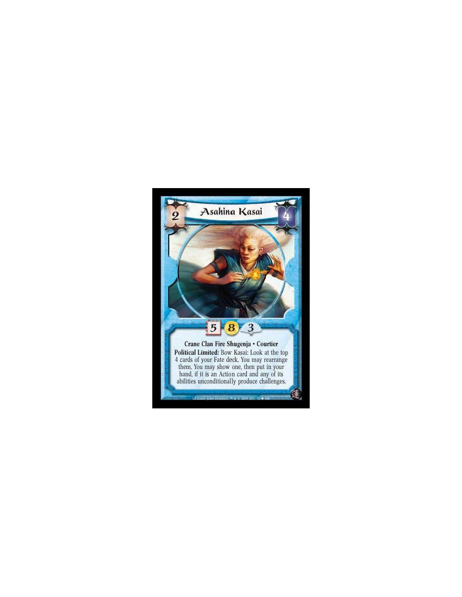 Asahina Kasai  - Crane Clan Fire Shugenja · Courtier. Political Limited: Bow Kasai: Look at the top 4 cards of your Fate deck. Y