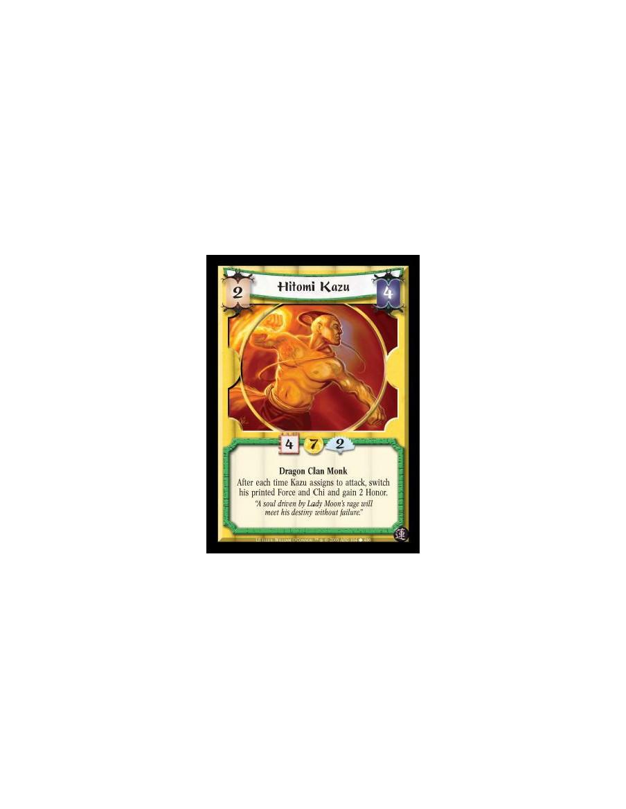 Hitomi Kazu  - Dragon Clan Monk. After each time Hitomi Kazu assigns to attack, switch his Force and Chi and gain 2 Honor.