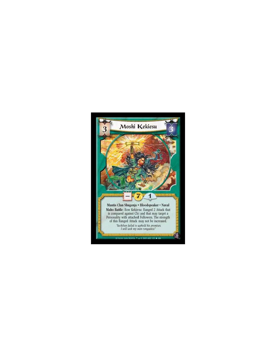 Moshi Kekiesu  - Mantis Clan Shugenja · Bloodspeaker · Naval. Maho Battle: Bow Kekiesu: Ranged 2 Attack that is compared against