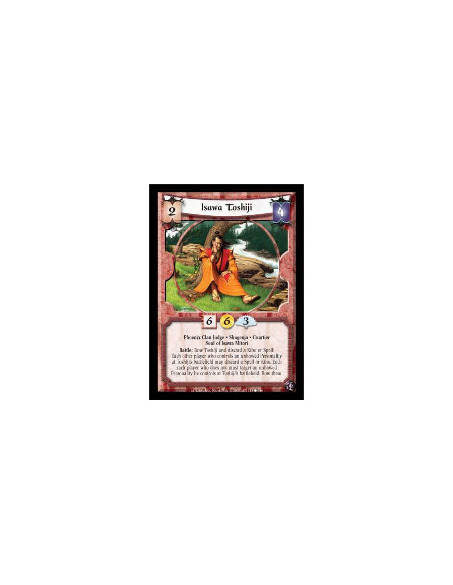 Isawa Toshiji  - Phoenix Clan Judge · Shugenja · Courtier · Soul of Isawa Mitori. Battle: Bow Toshiji and discard a Kiho or Spel