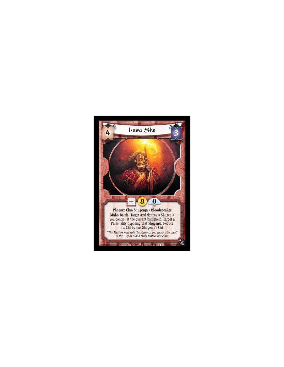 Isawa Sho (Español)  - Phoenix Clan Shugenja · Bloodspeaker. Maho Battle: Target and destroy a Shugenja you control at the curre