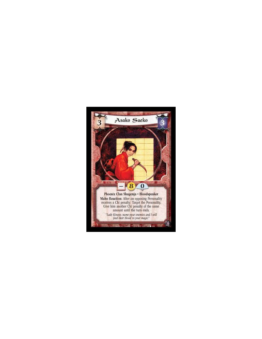 Asako Saeko  - Phoenix Clan Shugenja · Bloodspeaker. Maho Reaction: After an opposing Personality receives a Chi penalty: Target