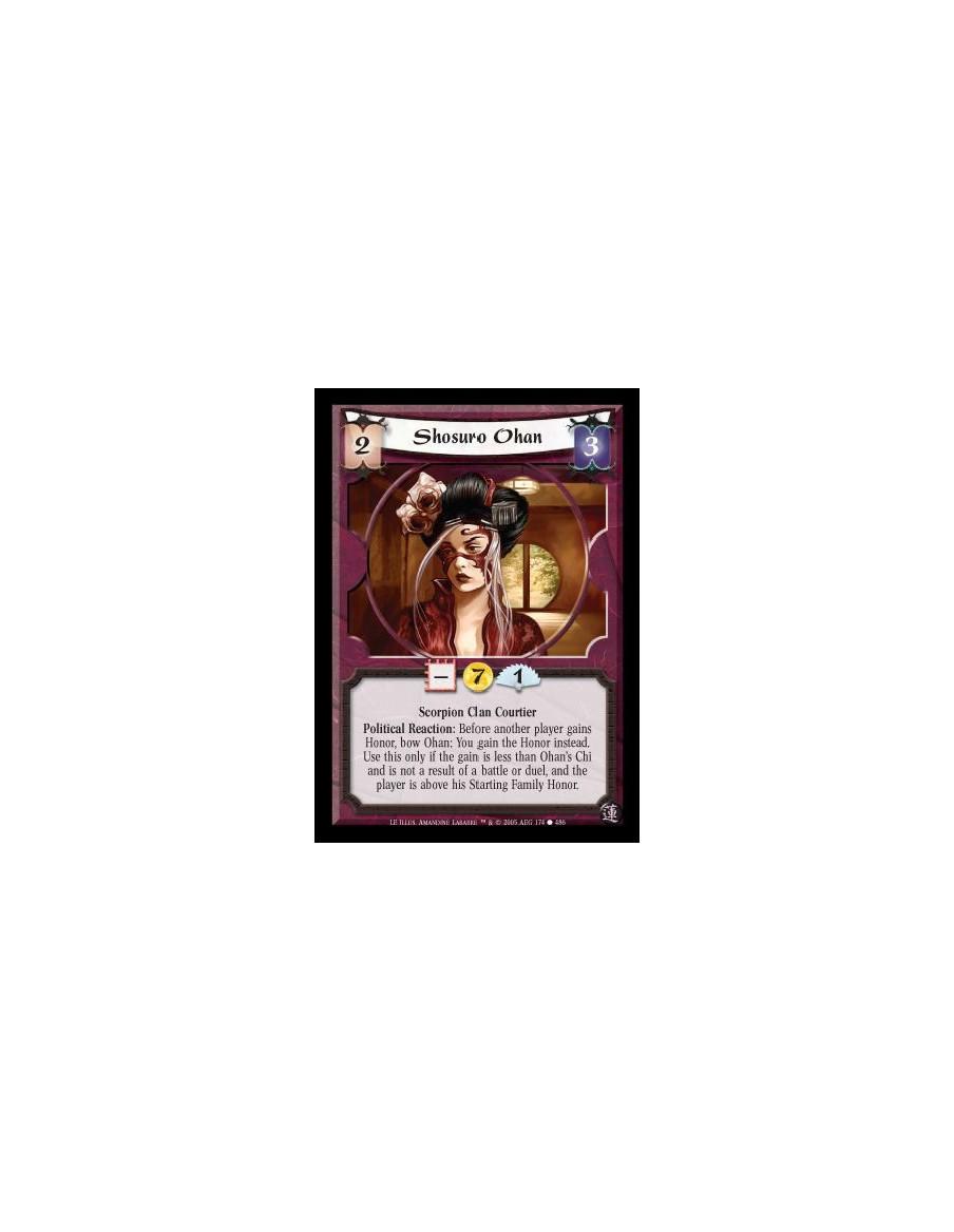 Shosuro Ohan  - Scorpion Clan Courtier. Political Reaction: Before another player gains Honor, bow Ohan: You gain the Honor inst