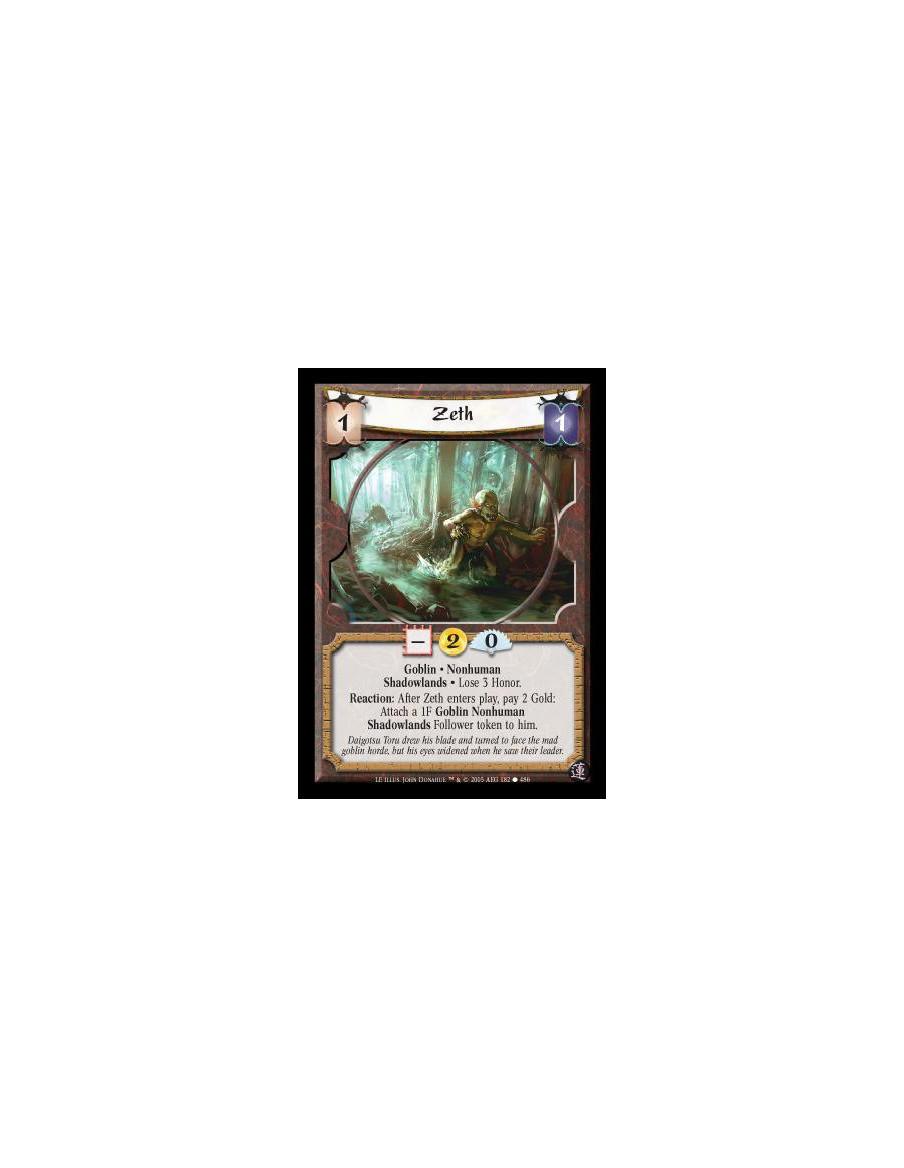 Zeth  - Goblin · Nonhuman · Shadowlands · Lose 3 Honor. Reaction: After Zeth enters play, pay 2 Gold: Attach a 1F Shadowlands No