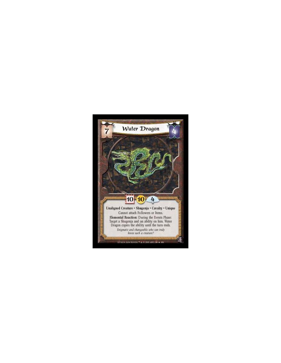 Water Dragon  - Unaligned Creature · Shugenja · Cavalry · Unique. Cannot attach Followers or Items. Elemental Reaction: During t