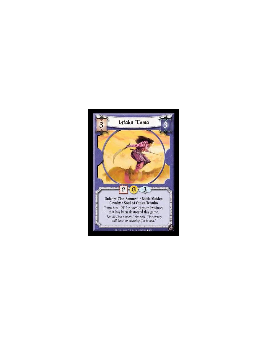 Utaku Tama  - Unicorn Clan Samurai · Battle Maiden · Cavalry · Soul of Otaku Tetsuko. Tama has +2F for each of your Provinces th