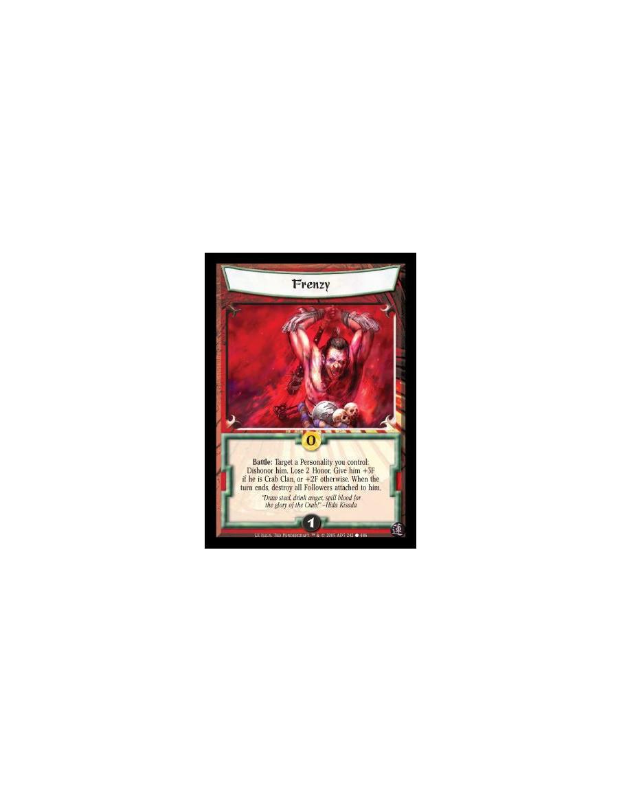Frenzy  - Battle: Target a Personality you control: Dishonor him. Lose 2 Honor. Give him +3F if he is Crab Clan, or +2F otherwis