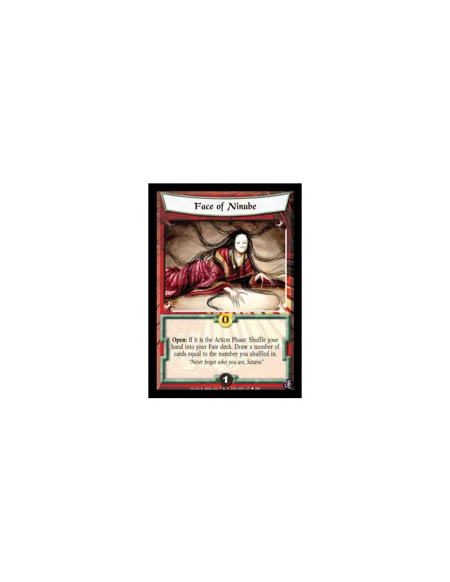Face of Ninube  - Open: If it is the Action Phase: Shuffle your hand into your Fate deck. Draw a number of cards equal to the nu