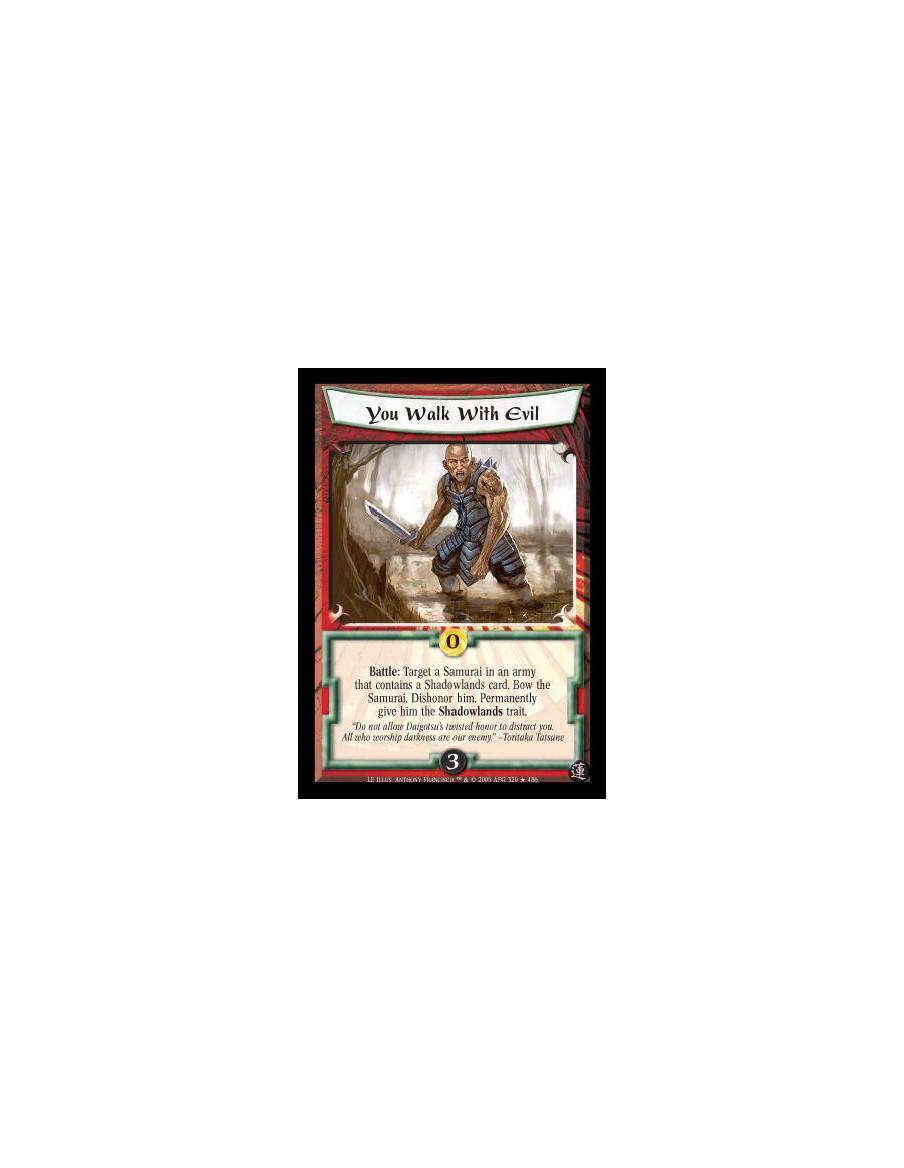You Walk With Evil  - Battle: Target a Samurai in an army that contains a Shadowlands card. Bow the Samurai. Dishonor him. Perma