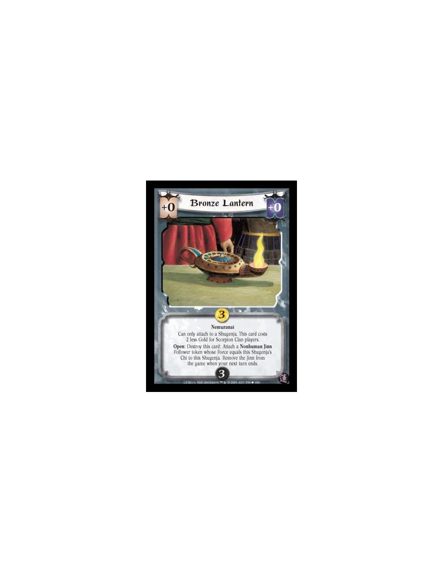 Bronze Lantern  - Nemuranai. Can only attach to a Shugenja. This card costs 2 less Gold if you are a Scorpion Clan player. Open: