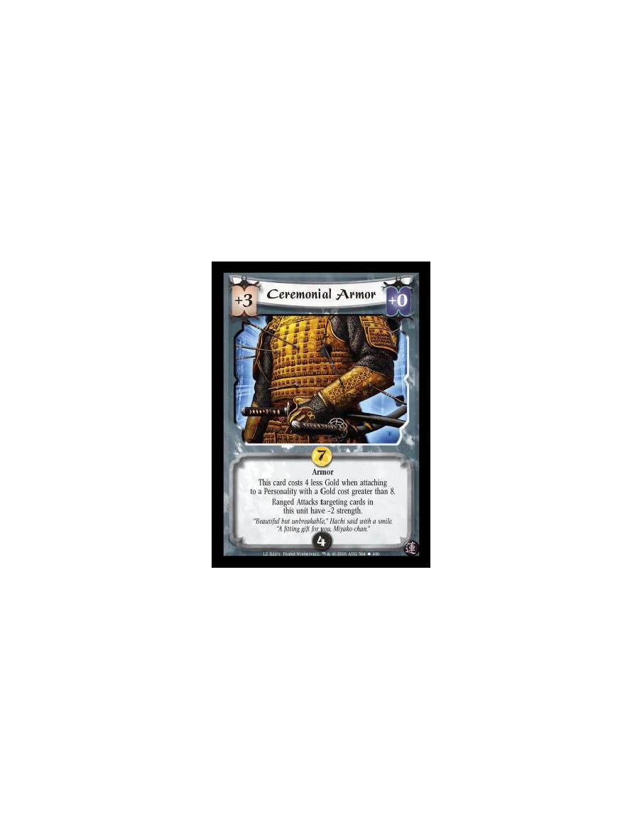Ceremonial Armor  - Armor. This card costs 4 less Gold when attaching to a Personality with a Gold cost greater than 8. Ranged A