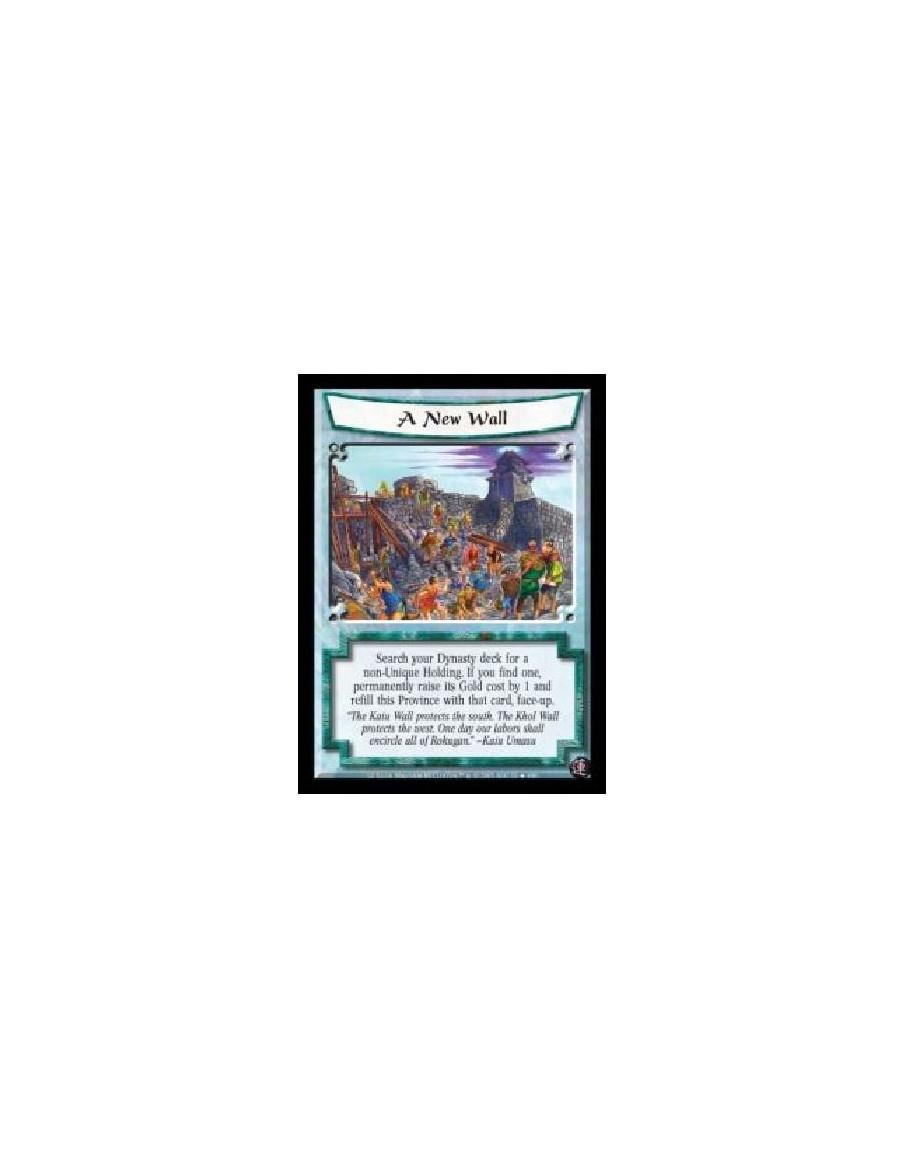 A New Wall FOIL  - Search your Dynasty deck for a non-Unique Holding. If you find one, permanently raise its Gold cost by 1 and 