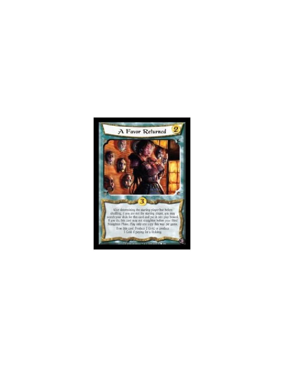 A Favor Returned FOIL  - After determining the starting player but before shuffling, if you are not the starting player, you may