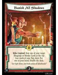 Banish all Shadows FOIL  - Kiho limited: Bow one of your target Shugenja or Monks: Look at the top four cards of your Fate deck.