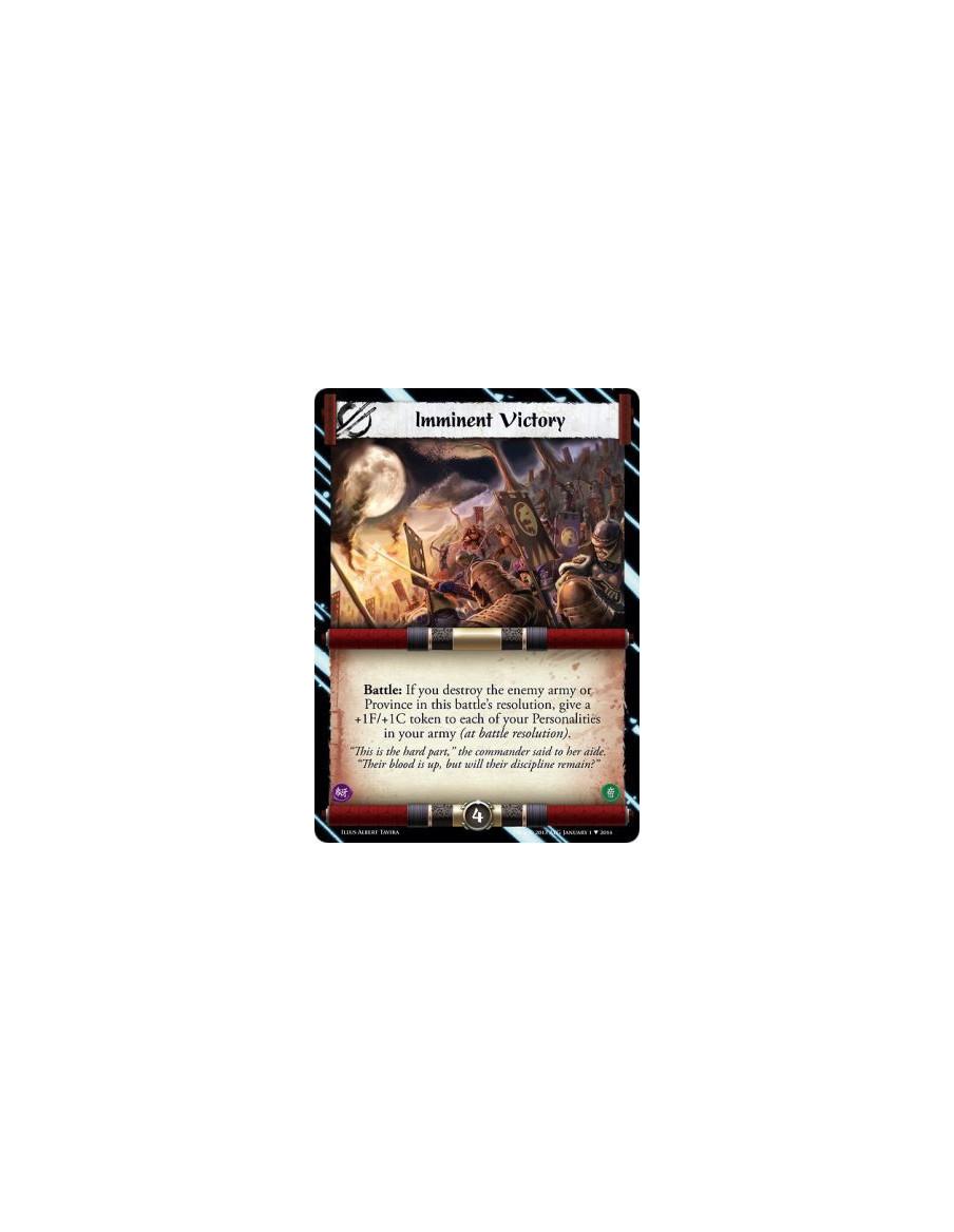 Imminent Victory  - Battle: If you destroy the enemy army or Province in this battle's resolution, give a +1F/+1C token to each 