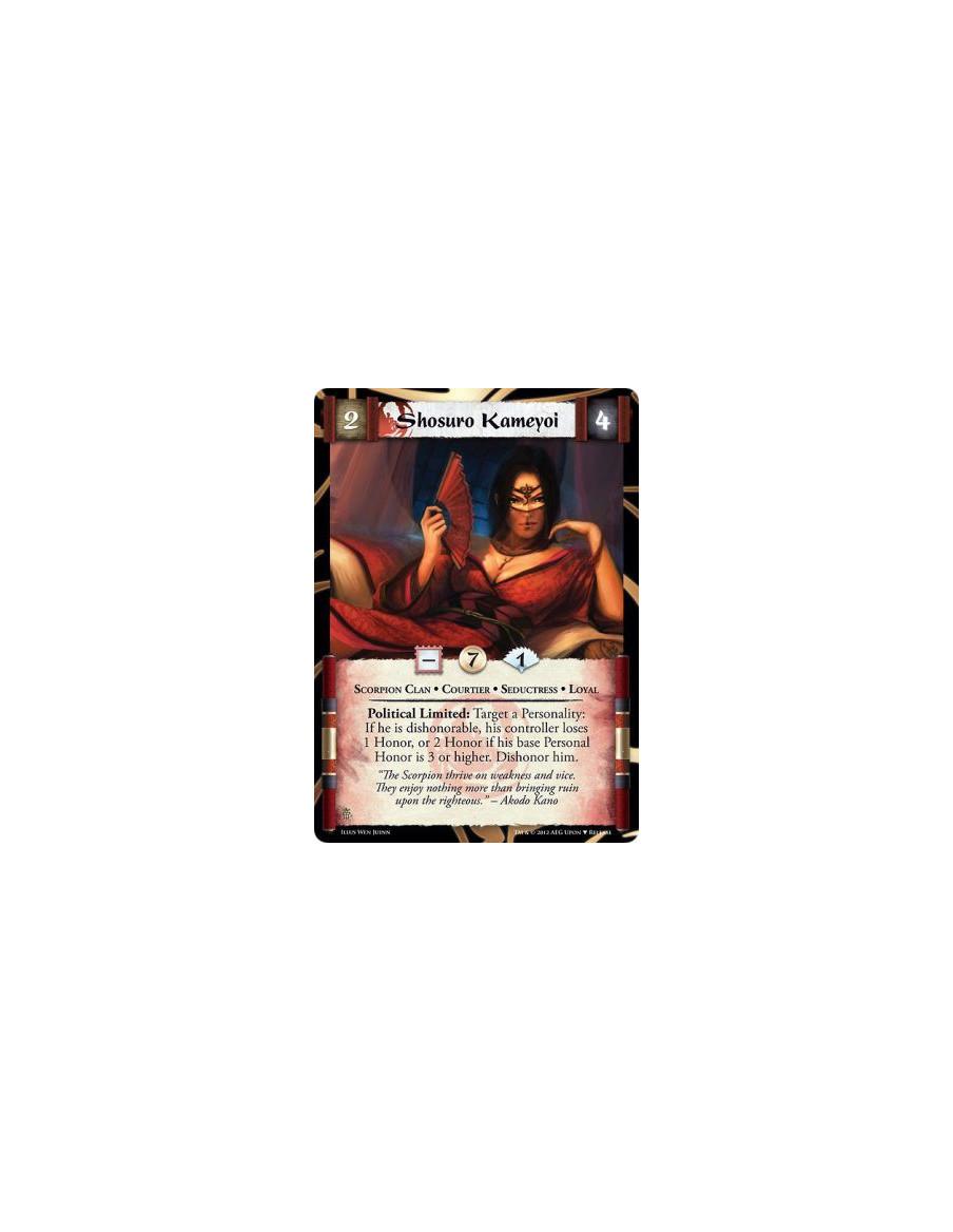 Shosuro Kameyoi  - Scorpion Clan • Courtier • Seductress • LoyalPolitical Limited: Target a Personality: If he is dishonorable, 