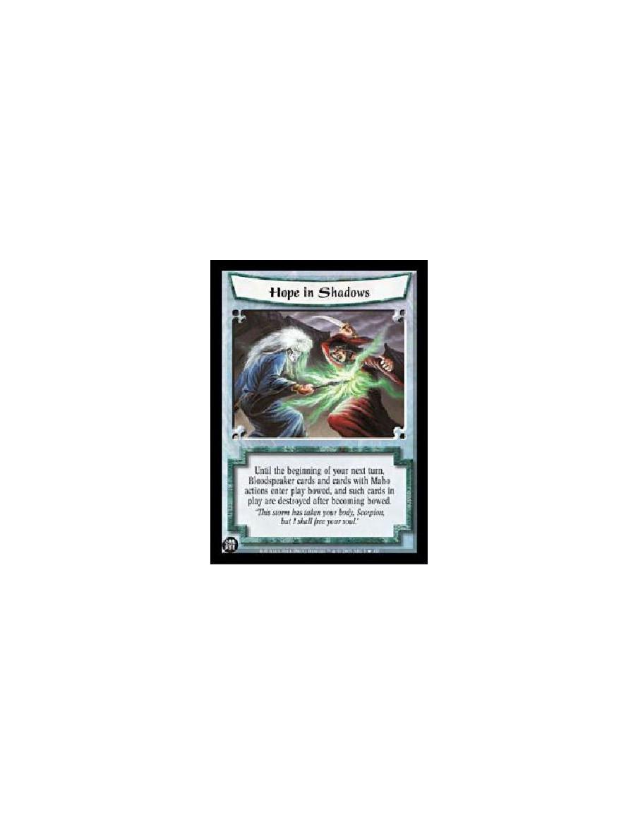 Hope in Shadows  - Until the beginning of your next turn, Bloodspeaker cards and cards with Maho actions enter play bowed, and s