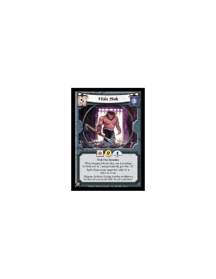 Hida Soh  - Crab Clan BerserkerWhen bringing Soh into play, you may reduce his Gold cost by 2 and permanently give him -2C.Spell