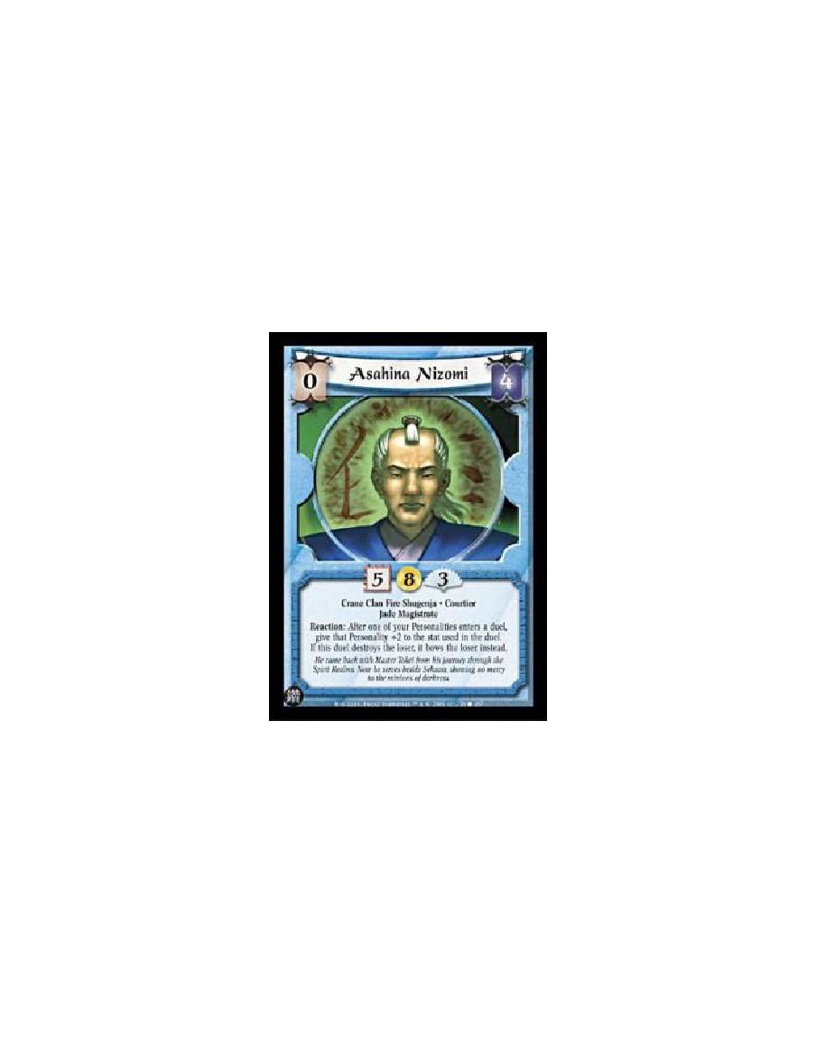 Asahina Nizomi  - Crane Clan Fire Shugenja. Courtier. Jade Magistrate Reaction: After one of your Personalities enters a duel, g