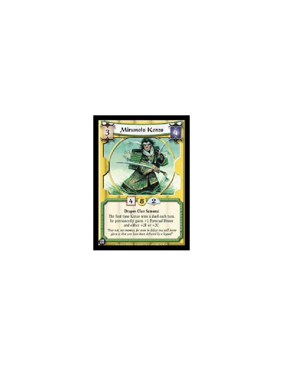 Mirumoto Kenzo  - Dragon Clan SamuraiThe first time Kenzo wins a duel each turn, he permanently gains +1 Personal Honor and eith