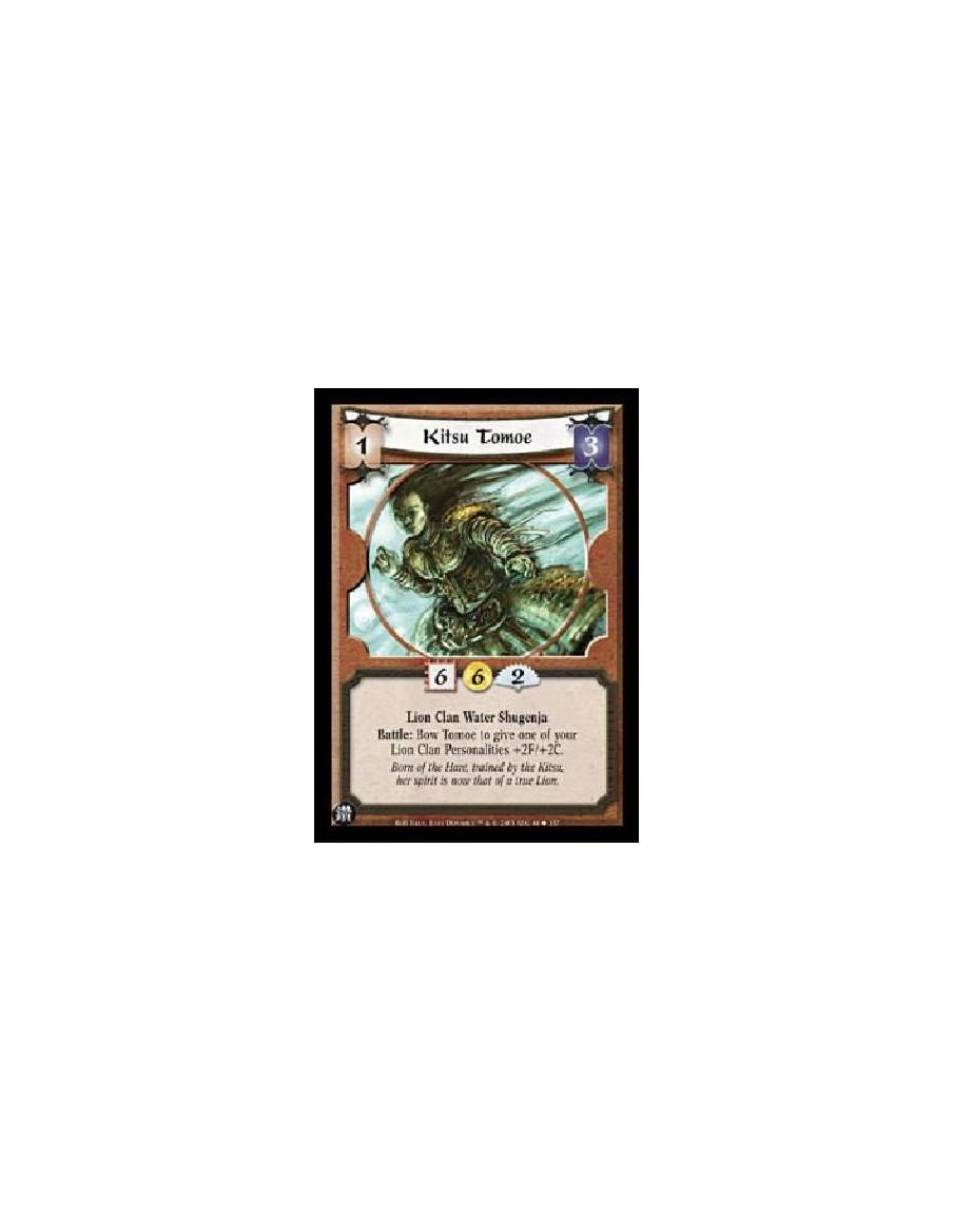 Kitsu Tomoe  - Lion Clan Water Shugenja Battle: Bow Tomoe to give one of your Lion Clan Personalities +2F/+2C. 