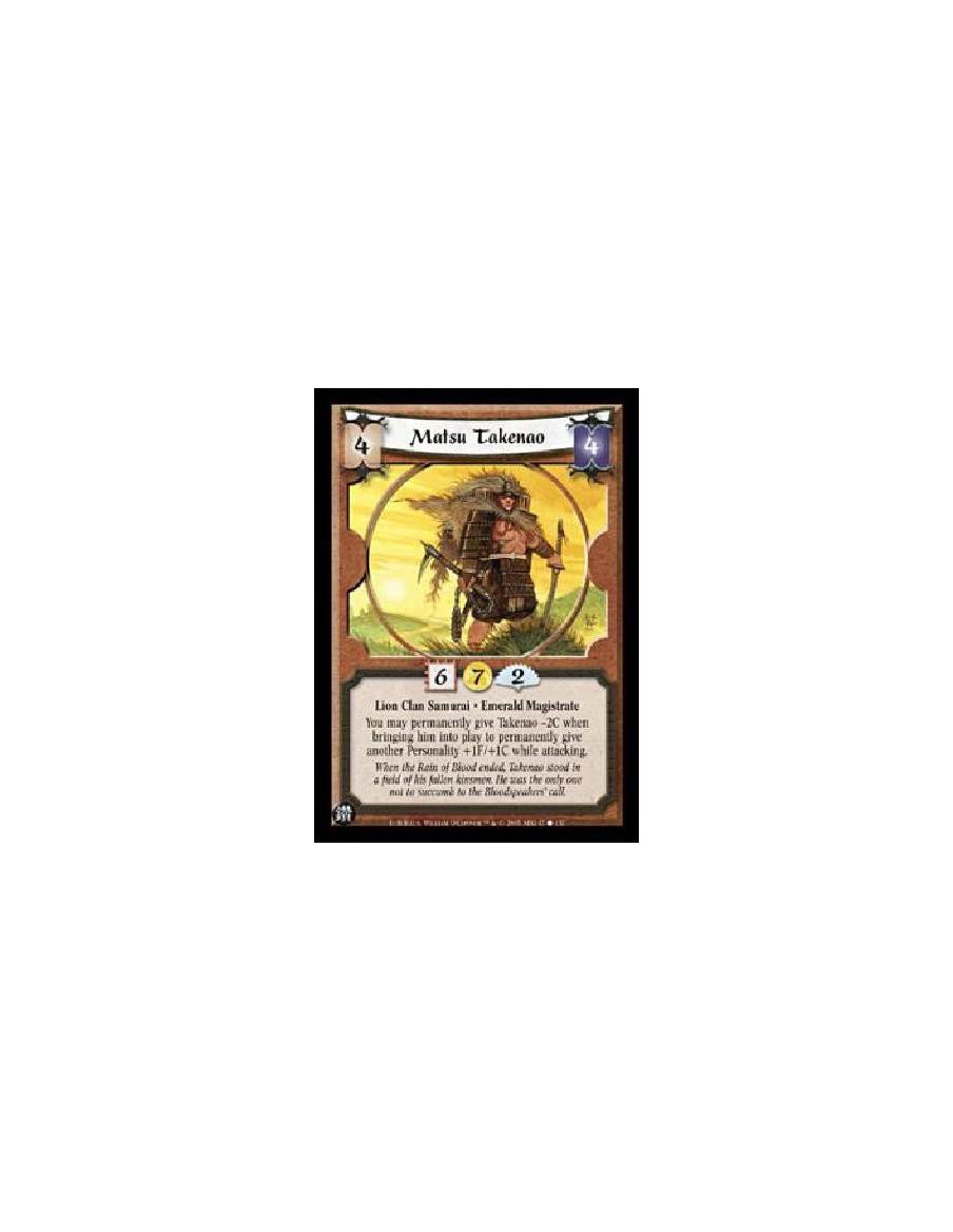 Matsu Takenao  - Lion Clan Samurai · Emerald MagistrateYou may permanently give Takenao -2C when bringing him into play to perma