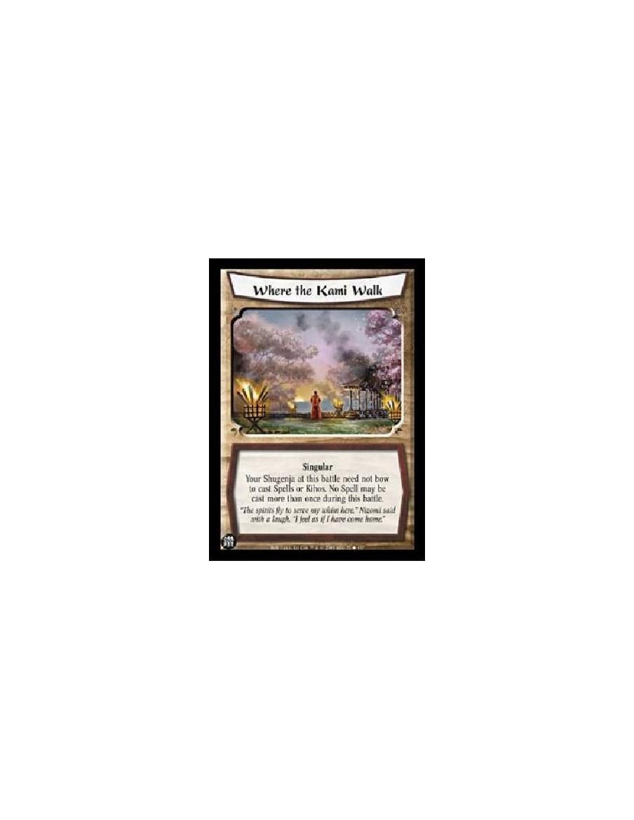 Where the Kami Walk  - SingularYour Shugenja at this battle need not bow to cast Spells or Kihos. No Spell may be cast more than