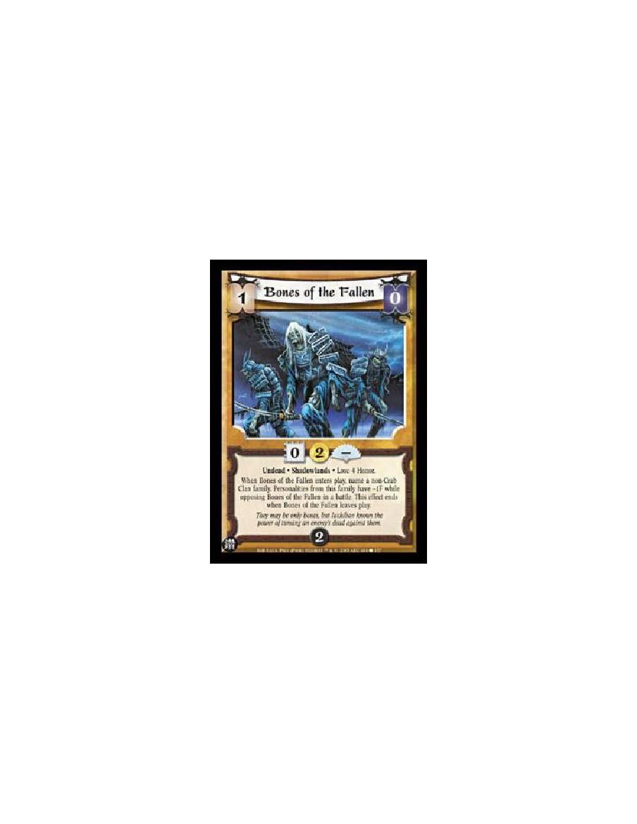 Bones of the Fallen  - Undead · Shadowlands · Lose 4 Honor.When Bones of the Fallen enters play, name a non-Crab Clan family. Pe