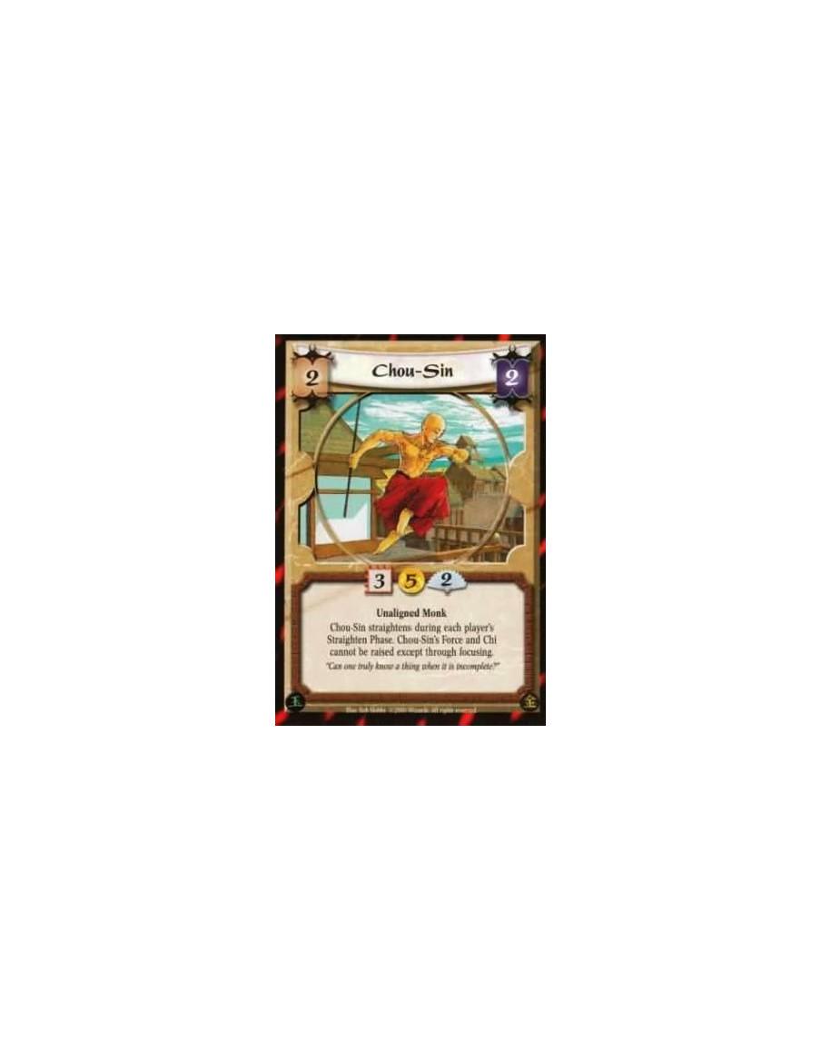 Chou-Sin  - Unaligned Monk Chaou-Sin straightens during each player's Straighten Phase. Chou-Sin's Force and Chi cannot be raise