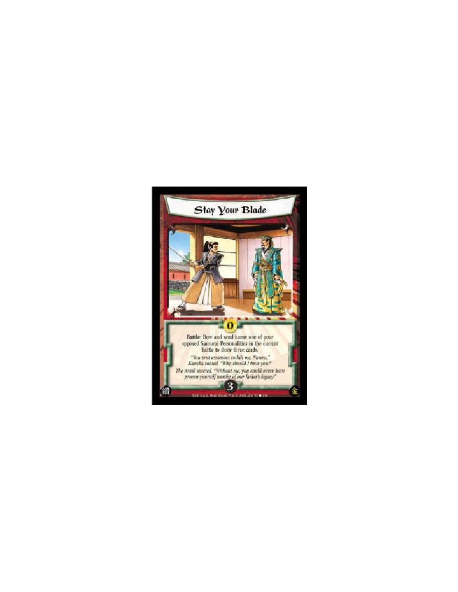 Stay Your Blade  - Battle: Bow and send home one of your opposed Samurai Personalities in the current battle to draw three cards