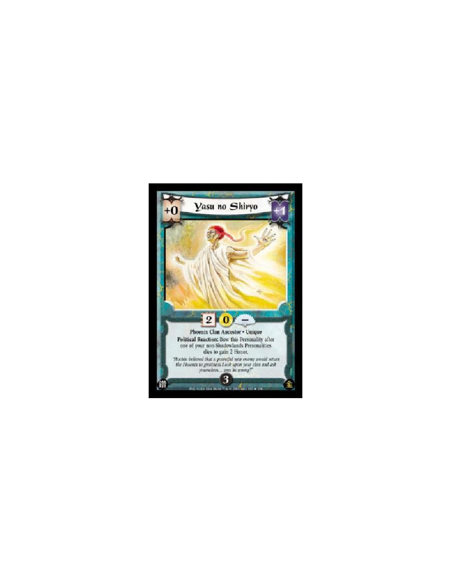 Yasu no Shiryo  - Phoenix Clan Ancestor * Unique Political Reaction: Bow this Personality after one of your non-Shadowlands Pers